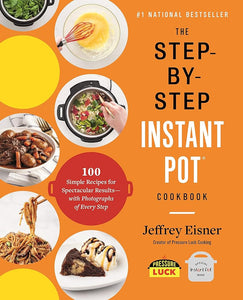 The Step-by-Step Instant Pot Cookbook: 100 Simple Recipes for Spectacular Results -- with Photographs of Every Step (Step-by-Step Instant Pot Cookbooks) cover image