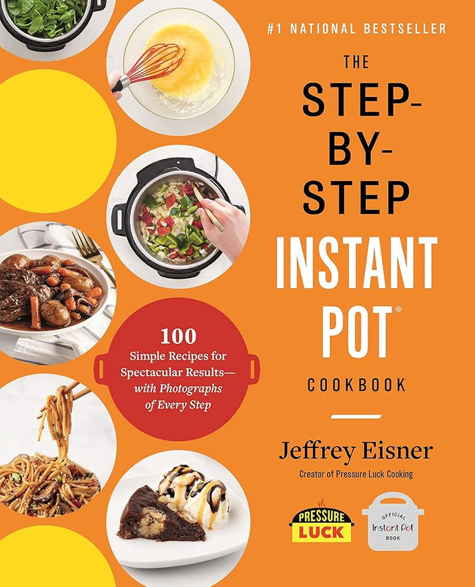 The Step-by-Step Instant Pot Cookbook: 100 Simple Recipes for Spectacular Results -- with Photographs of Every Step (Step-by-Step Instant Pot Cookbooks) cover image