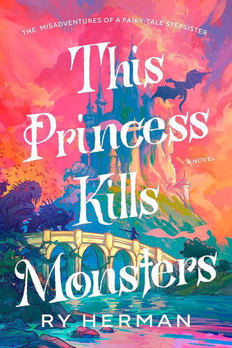 This Princess Kills Monsters: The Misadventures of a Fairy-Tale Stepsister: A Novel cover image