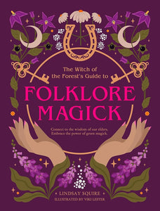 The Witch of the Forest's Guide to Folklore Magick: Connect to the wisdom of our elders. Embrace the power of green magick. cover image