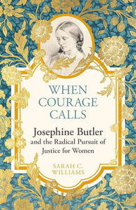 When Courage Calls: Josephine Butler and the Radical Pursuit of Justice for Women cover image