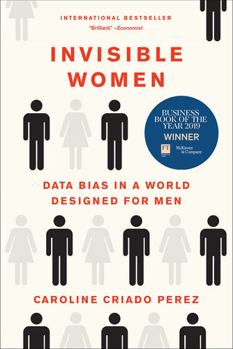 Invisible Women: Data Bias in a World Designed For Men by Perez