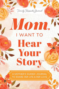 Mom, I Want to Hear Your Story (Expanded Edition): A Mother's Guided Journal to Share Her Life & Her Love cover image