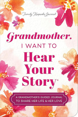 Grandmother, I Want to Hear Your Story (Expanded Edition): A Grandmother's Guided Journal to Share Her Life & Her Love cover image