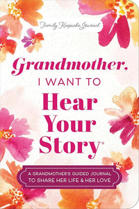 Grandmother, I Want to Hear Your Story (Expanded Edition): A Grandmother's Guided Journal to Share Her Life & Her Love cover image