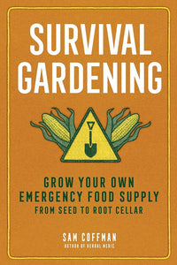 Survival Gardening: Grow Your Own Emergency Food Supply, from Seed to Root Cellar cover image