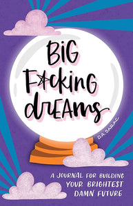 Big F*cking Dreams: A Journal for Building Your Brightest Damn Future cover image