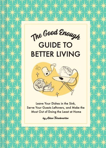 The Good Enough Guide To Better Living by Throckmorton