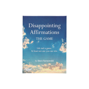 Disappointing Affirmations: The Game: Life Isn't a Game. at Least Not One You Can Win.